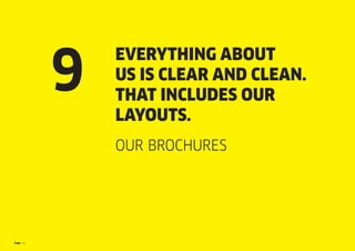 Page 51
EVERYTHING ABOUT
US IS CLEAR AND CLEAN.
THAT INCLUDES OUR
LAYOUTS.
OUR BROCHURES
9
 