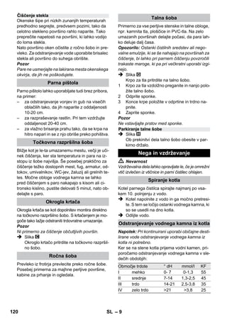 – 7 
 Uporabnik mora stroj uporabljati v skladu z 
njegovim namenom. Mora upoštevati lokal-ne 
danosti in pri delu s strojem paziti na ose-be 
v okolici. 
 Ta naprava ni namenjena uporabi s strani 
oseb (vključno z otroci) z omejenimi fizični-mi, 
senzoričnimi ali umskimi sposobnostmi 
ali pomanjkljivimi izkušnjami in/ali zaradi po-manjkanja 
potrebnega znanja, razen če so 
pod nadzorom odgovorne osebe, ki skrbi za 
njihovo varnost, ali jim le ta nudi potrebne 
napotke o uporabi naprave. Otroci morajo 
biti pod stalnim nadzorom, da zagotovite, da 
se z napravo ne igrajo. 
 Stroja med obratovanjem nikoli ne puščajte 
brez nadzora. 
 Previdno pri čiščenju s ploščicami obloženih 
sten z vtičnicami. 
Pozor 
 Pazite na to, da se omrežni ali podaljševalni 
kabel s prevoženjem, stiskanjem, vlečenjem 
ali podobnim ne uniči ali poškoduje. Omre-žne 
kable zaščitite pred vročino, oljem in 
ostrimi robovi. 
 V rezervoar za vodo nikoli ne polnite topil, te-kočin 
s topili ali nerazredčenih kislin (npr. či-stila, 
bencin, razredčila in aceton), ker lahko 
načnejo materiale, uporabljene na napravi. 
 Naprava mora imeti stabilno podlago. 
 Napravo uporabljajte ali shranjujte le skla-dno 
z opisom oz. sliko! 
 Med obratovanjem ne zagozdite parne ročice. 
 Napravo zaščitite pred dežjem. Ne hranite je 
na odprtem. 
Pozor 
Varnostne naprave služijo za zaščito uporabnika 
in se jih ne sme spreminjati ali ignorirati. 
Regulator tlaka med delom vzdržuje v kotlu kon-stanten 
tlak. Gretje se izklopi pri doseženem ma-ksimalnem 
delovnem tlaku v kotlu in se ponovno 
vklopi pri upadu tlaka v kotlu zaradi porabe pare. 
Če pride do izpada tlačnega regulatorja in se na-prava 
pregreva, varnostni termostat izklopi na-pravo. 
Za zamenjavo varnostnega termostata se 
obrnite na pooblaščeno servisno službo podjetja 
KÄRCHER. 
Varnostna zapora zapira kotel pred ustvarjenem 
parnem tlaku. Če je regulator tlaka pokvarjen in 
v kotlu nastaja nadtlak, se v varnostni zapori od-pre 
varnostni ventil in para izstopi skozi zaporo. 
Pred ponovnim zagonom naprave se obrnite na 
pooblaščeno Kärcherjevo servisno službo. 
Slika 
 Vodilno kolo in transportna kolesa vtaknite in 
zaskočite. 
Slika 
 Potreben pribor (glejte poglavje „Uporaba 
pribora“) povežite s parno pištolo. V ta na-men 
nataknite odprti konec pribora na parno 
pištolo in ga potisnite tako daleč na parno pi-štolo, 
dokler se tipka za deblokado parne pi-štole 
ne zaskoči. 
Slika 
 Po potrebi uporabite podaljševalni cevi. V ta 
namen eno oz. obe podaljševalni cevi pove-žite 
s parno pištolo. Potreben pribor potisnite 
na prosti konec podaljševalne cevi. 
 Nevarnost 
Pri ločevanju pribora lahko kaplja vroča voda! 
Pribora nikoli ne ločujte med izhajanjem pare – 
nevarnost oparin! 
 Izbirno stikalo za količino pare postavite na-zaj 
(ročica za paro blokirana). 
 Slika 
Za ločevanje pribora pritisnite tipko za deblo-kado 
in dele potegnite narazen. 
Napotek: Pri kontinuirani uporabi običajne desti-lirane 
vode odstranjevanje vodnega kamna iz 
kotla ni potrebno. 
Pozor 
Ne uporabljajte kondenzirane vode iz sušilnika 
za perilo! 
Ne dodajajte čistil ali drugih dodatkov! 
 Odvijte varnostno zapiralo z naprave. 
 Obstoječo vodo popolnoma izpraznite iz ko-tla 
(poglejte sliko ). 
 V kotliček napolnite maksimalno 1 litra sveže 
vode iz pipe. 
Opozorilo: Topla voda zmanjšuje čas se-grevanja. 
 Varnostno zapiralo ponovno trdno privijte na 
napravo. 
Varnostne priprave 
Regulator tlaka 
Varnostni termostat 
Varnostna zapora 
Obratovanje 
Montaža pribora 
Ločevanje pribora 
Polnjenje z vodo 
118 SL 
 