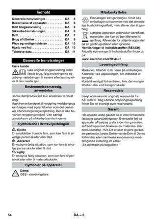 – 10 
A escova circular pode ser complementarmente 
montada no bocal do ponto de jacto. Com a es-covagem, 
a sujidade mais resistente pode ser 
eliminada com maior facilidade. 
Atenção 
Inadequado para a limpeza de superfícies sensíveis. 
 Figura 
Fixar a escova circular. 
P. f. colocar a cobertura de tecido atoalhado so-bre 
o bocal manual. Especialmente adequado 
para a limpeza de pequenas superfícies lavá-veis, 
cabinas de duche e espelhos. 
Adequado para todos os pavimentos e revesti-mentos 
de paredes laváveis como, por exemplo, 
pavimentos de pedra, ladrilhos e PVC. Em su-perfícies 
muito sujas passe o pano de vagar 
para que o vapor possa actuar mais tempo. 
Aviso: restos do produto de limpeza ou de emul-sões 
de conservação que ainda se encontrem 
na superfície podem causar marcas durante a 
limpeza a vapor, as quais desaparecem após 
várias aplicações. 
 Figura 
Fixar o pano de chão e o bocal para soalhos 
(pavimentos). 
1 Dobrar o pano de chão longitudinalmente e 
posicionar o bocal em cima do mesmo. 
2 Abrir os grampos de fixação. 
3 Inserir as extremidades do pano nas aberturas. 
4 Fechar os grampos de fixação. 
Atenção 
Não posicionar os dedos entre os grampos. 
 Figura 
Engatar o bocal de chão no suporte de esta-cionamento, 
em caso de interrupção dos tra-balhos. 
 Perigo 
Antes de efectuar quaisquer trabalhos de manu-tenção, 
retire sempre a ficha de rede e espere a 
limpadora a vapor arrefecer. 
No máximo após 10 enchimentos da caldeira, 
essa deverá ser lavada. 
 Encha a caldeira de água e agitando-a bem. 
Dessa forma dissolvem-se os depósitos de 
cal no fundo da caldeira. 
 Despeje a água. 
Aviso: Utilizando sempre água destilada nor-mal, 
dispensa-se descalcificar a caldeira. 
Visto que o cal se deposita também nas paredes 
da caldeira, recomendamos descalcificar a cal-deira 
nos seguintes intervalos (EC = enchimen-tos 
da caldeira): 
Aviso: Informa-se a respeito da dureza da água 
no orgão público competente. 
 Retirar a ficha de rede da tomada. 
 Deixar a máquina arrefecer. 
 Desenroscar o fecho de segurança do apa-relho. 
 Esvaziar toda a água existente na caldeira 
(ver figura ). 
 Advertência 
Utilize apenas produtos autorizados da KÄR-CHER 
para evitar danos no aparelho. 
 Para a descalcificação utilize os descalcifi-cadores 
KÄRCHER (n.º de encomenda 
6.295-206). Tenha atenção aos avisos de 
dosagem indicados na embalagem. 
Atenção 
Cuidado quando do enchimento e do esvazia-mento 
da limpadora a vapor. A solução descalci-ficadora 
pode atacar superfícies sensíveis. 
 Coloque a solução descalcificadora na cal-deira 
e deixe a solução atuar por aprox. 
8 horas. 
Escova circular 
Bico manual 
Bocal para soalhos 
Estacionar o bocal de chão 
Conservação e manutenção 
Lavar a caldeira 
Descalcificar a caldeira 
Classe de dureza ° dH mmol/l EC 
I macia 0- 7 0-1,3 55 
II média 7-14 1,3-2,5 45 
III dura 14-21 2,5-3,8 35 
IV muito dura 21 3,8 25 
52 PT 
 