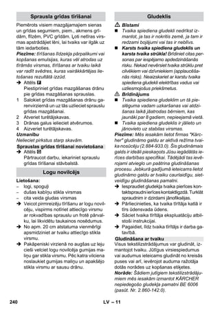 – 9 
Ar tvaika daudzuma izvēles slēdzi tiek re-gulēts 
izplūstošais tvaika daudzums. Izvē-les 
slēdzim ir trīs pozīcijas: 
 Pārslēdziet izvēles slēdzi uz vajadzīgo 
tvaika daudzumu. 
 Darbiniet tvaika padeves sviru, šī pro-cesa 
laikā tvaika pistoli vispirms turot 
vērstu uz kādu drānu, līdz ir vērojama 
vienmērīga tvaika strūklas izplūde. 
Piezīme: Ierīces lietošanas laikā tvaika 
tīrītāja karsēšanas sistēma ik pēc brīža 
ieslēdzas, lai katlā uzturētu vienmērīgu 
spiedienu. Šī procesa laikā deg oranžā 
kontrollampiņa - sildīšana. 
Katlā nepieciešams papildināt ūdens dau-dzumu, 
ja darba laikā tvaika daudzums sa-mazinās 
un visbeidzot tvaika vairs nav 
vispār. 
Piezīme: Drošības aizslēgu nevar atvērt tik 
ilgi, kamēr katlā vēl ir neliels spiediena dau-dzums. 
 Spiediet tvaika padeves sviru, līdz 
tvaiks vairs neizplūst. Tagad ierīces 
tvaika katls vairs neatrodas zem spie-diena. 
 Lai ierīci izslēgtu, nospiediet izslēgša-nas 
slēdzi. 
 Atvienojiet kontaktspraudni no kontakt-ligzdas. 
 Noskrūvēt no aparāta drošības aizslēgu. 
 Bīstami 
Verot vaļā drošības aizslēgu, caur to vēl var 
izplūst atlikušais tvaiks. Drošības aizslēgu 
atveriet ļoti piesardzīgi, jo pastāv applaucē-šanās 
risks. 
 Iepildiet katlā maksimāli 1 litru svaiga 
ūdens no ūdensvada. 
 Bīstami 
Tvaika katlam esot karstam, pastāv ap-plaucēšanās 
risks, jo iepildot katlā ūdeni, 
tas var izšļakstīties no katla un skart ierīces 
lietotāju! Nepildiet katlā tīrīšanas līdzekļus 
vai citas ūdens piedevas! 
 Drošības aizslēgu atkal stingri uzskrū-vējiet 
uz ierīces. 
 Iespraudiet kontaktdakšu kontakligzdā. 
 Lai ierīci ieslēgtu, nospiediet ieslēgša-nas 
slēdzi 
Abām kontrollampām ir jādeg. 
 Pēc apmēram 8 minūtēm oranžā kon-trollampiņa 
izdziest. 
Tvaika tīrītājs ir gatavs lietošanai. 
 Lai ierīci izslēgtu, nospiediet izslēgša-nas 
slēdzi. 
 Atvienojiet kontaktspraudni no kontakt-ligzdas. 
 Paspiediet ierīces kontaktligzdas vāci-ņu 
uz leju un atvienojiet tvaika pierīces 
kontaktspraudni no ierīces kontaktligz-das. 
Attēli - 
 Power sprauslu nostipriniet uz 
punktsprauslas. 
 Rokvadības sprauslu un punktsprauslu 
katru uzspraudiet uz pagarinātājcauru-les. 
 Ievietojiet pagarinātājcaurules piederu-mu 
lielajos turētājos. 
 Ievietojiet apļojošo suku piederumu vi-dējos 
turētājos. 
 Iekariniet sprauslu grīdas mazgāšanai 
stāvbalstā. 
 Satiniet tvaika padeves šļūteni ap paga-rinātājcauruli 
un ievietojiet tvaika pistoli 
sprauslā grīdas mazgāšanai. 
Tvaika padeves regulēšana 
Maksimāla tvaika padeve 
Samazināta tvaika padeve 
Tvaika izplūde nenotiek - bērnu aiz-sardzības 
mehānisms 
Piezīme: šajā pozīcijā tvaika pade-ves 
sviru nevar nospiest. 
Atkārtota ūdens uzpilde 
Izslēdziet ierīci 
Aparāta uzglabāšana 
238 LV 
 