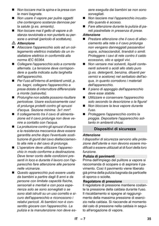 Italiano 
– 5 
Gentile cliente, 
Prima di utilizzare l'apparecchio 
per la prima volta, leggere le 
presenti istruzioni originali, seguirle e con-servarle 
per un uso futuro o in caso di riven-dita 
dell'apparecchio. 
Usare il pulitore a vapore esclusivamente 
per l'uso domestico. 
L'apparecchio è indicato per la pulizia con 
vapore e può essere utilizzato con gli ac-cessori 
adatti come indicato nel presente 
manuale d'uso. Non è necessario alcun de-tergente. 
Attenersi in particolare alle norme 
di sicurezza. 
 Pericolo 
Per un rischio imminente che determina le-sioni 
gravi o la morte. 
 Attenzione 
Per una situazione di rischio possibile che po-trebbe 
determinare lesioni gravi o la morte. 
Attenzione 
Per una situazione di rischio possibile che 
potrebbe determinare danni leggeri a per-sone 
o cose. 
Vapore 
ATTENZIONE – Pericolo di scottatura 
ATTENZIONE - Leggere le istru-zioni 
per l'uso! 
Tutti gli imballaggi sono riciclabili. Gli 
imballaggi non vanno gettati nei rifiuti 
domestici, ma consegnati ai relativi centri di 
raccolta. 
Gli apparecchi dimessi contengono 
materiali riciclabili preziosi e vanno 
perciò consegnati ai relativi centri di 
raccolta. Si prega quindi di smaltire gli ap-parecchi 
dimessi mediante i sistemi di rac-colta 
differenziata. 
Avvertenze sui contenuti (REACH) 
Informazioni aggiornate sui contenuti sono 
disponibili all'indirizzo: 
www.kaercher.com/REACH 
La fornitura del Suo apparecchio è riportata 
sulla confezione. Controllare che il conte-nuto 
dell'imballaggio sia completo. 
In caso di accessori assenti o danni dovuti 
al trasporto si prega di contattare il rivendi-tore. 
Impiegare solamente ricambi originali 
KÄRCHER. La lista dei pezzi di ricambio è 
riportata alla fine del presente manuale 
d'uso. 
Le condizioni di garanzia valgono nel ri-spettivo 
paese di pubblicazione da parte 
della nostra società di vendita competente. 
Entro il termine di garanzia eliminiamo gra-tuitamente 
eventuali guasti all’apparecchio, 
se causati da difetto di materiale o di produ-zione. 
Nei casi previsti dalla garanzia si 
prega di rivolgersi al proprio rivenditore, op-pure 
al più vicino centro di assistenza auto-rizzato, 
esibendo lo scontrino di acquisto. 
(Indirizzo vedi retro) 
Indice 
Avvertenze generali IT 5 
Descrizione dell’apparecchio IT 6 
In sintesi IT 6 
Norme di sicurezza IT 6 
Funzionamento IT 8 
Uso degli accessori IT 10 
Cura e manutenzione IT 12 
Guida alla risoluzione dei guastiIT 13 
Dati tecnici IT 14 
Avvertenze generali 
Uso conforme a destinazione 
Simboli riportati nel manuale d'uso 
Simboli riportati sull’apparecchio 
Protezione dell’ambiente 
Fornitura 
Ricambi 
Garanzia 
IT 33 
 