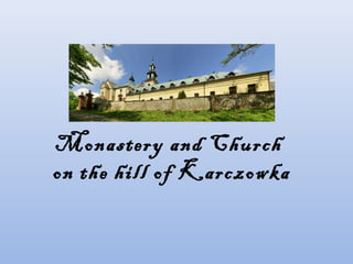 Monastery and Church
on the hill of Karczowka
 