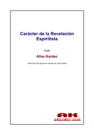 Carácter de la Revelación
       Espiritista

                        POR

              Allan Kardec
   Traducción del original en francés por Jordi Canals
 