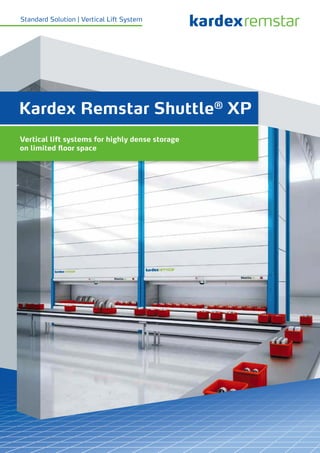 Kardex Remstar Shuttle®
XP
Vertical lift systems for highly dense storage
on limited floor space
Standard Solution | Vertical Lift System
 