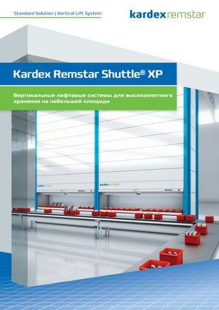 Kardex Remstar Shuttle® XP
Вертикальные лифтовые системы для высокоплотного
хранения на небольшой площади
Standard Solution | Vertical Lift System
 