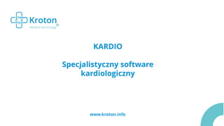 KARDIO
Specjalistyczny software
kardiologiczny
www.kroton.info
 