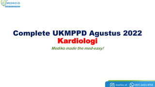 Complete UKMPPD Agustus 2022
Kardiologi
Mediko made the med-easy!
 