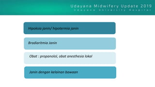 Hipoksia janin/ hipotermia janin
Bradiaritmia Janin
Obat : propanolol, obat anesthesia lokal
Janin dengan kelainan bawaan
 