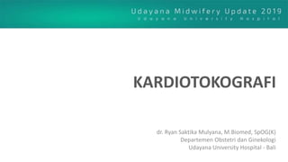 KARDIOTOKOGRAFI
dr. Ryan Saktika Mulyana, M.Biomed, SpOG(K)
Departemen Obstetri dan Ginekologi
Udayana University Hospital - Bali
 