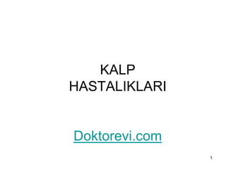 KALP
HASTALIKLARI
Doktorevi.com
1
 
