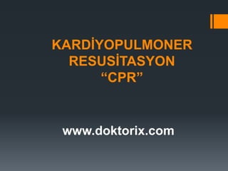 KARDİYOPULMONER
RESUSİTASYON
“CPR”
www.doktorix.com
 