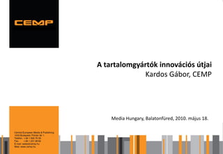 A tartalomgyártók innovációs útjai
              Kardos Gábor, CEMP




    Media Hungary, Balatonfüred, 2010. május 18.
 