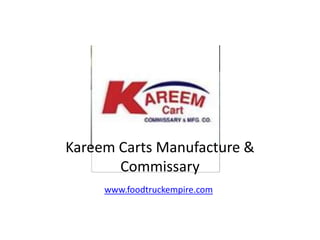 Kareem Carts Manufacture &
Commissary
www.foodtruckempire.com
 