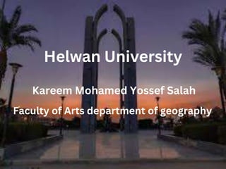 Kareem Mohamed Yossef Salah
Helwan University
Faculty of Arts department of geography
 