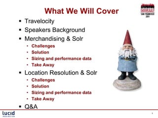 What We Will Cover<br />Travelocity<br />Speakers Background<br />Merchandising & Solr<br />Challenges<br />Solution<br />...