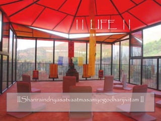 || LIFE ||
IIShariraindriyasatvaatmasamyogodharijivitam II
 