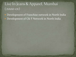  Development of Franchise network in North India
 Development of C& F Network in North India
 