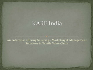 An enterprise offering Sourcing , Marketing & Management
             Solutions in Textile Value Chain
 
