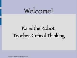 Welcome! Karel the Robot  Teaches Critical Thinking 