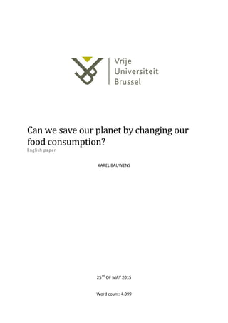 Can we save our planet by changing our
food consumption?
English paper
KAREL BAUWENS
25TH
OF MAY 2015
Word count: 4.099
 