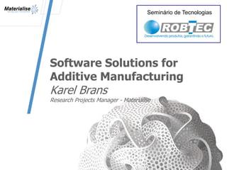 Software Solutions for
Additive Manufacturing
Karel Brans
Research Projects Manager - Materialise
1
Seminário de Tecnologias
 
