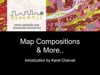 Map Compositions
& More..
Introduction by Karel Charvat
 