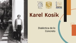 Karel Kosik
Dialéctica de lo
Concreto
 