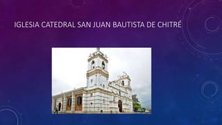 IGLESIA CATEDRAL SAN JUAN BAUTISTA DE CHITRÉ
 