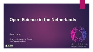 Open Science in the Netherlands
Karel Luyben
OpenUp Conference, Brussel
5+6 September 2018
 