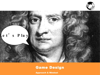 Game Design Approach & Mindset Let’s Play 