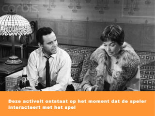 Deze activeit ontstaat op het moment dat de speler interacteert met het spel 