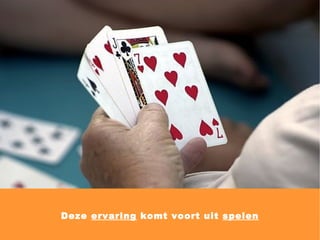 Deze  ervaring  komt voort uit  spelen 