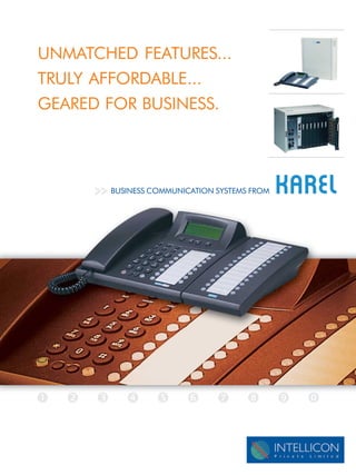 UNMATCHED FEATURES...
TRULY AFFORDABLE...
GEARED FOR BUSINESS.




      >> BUSINESS COMMUNICATION SYSTEMS FROM
 