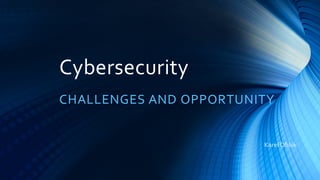 Cybersecurity
CHALLENGES AND OPPORTUNITY
Karel Obluk
 