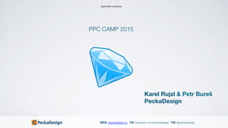 WEB: peckadesign.cz FB: facebook.com/peckadesign TW: @peckadesign
Openreﬁne workshop
Karel Rujzl & Petr Bureš
PeckaDesign
PPC CAMP 2015

 