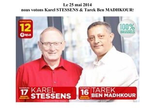 Le 25 mai 2014
nous votons Karel STESSENS & Tarek Ben MADHKOUR!
 