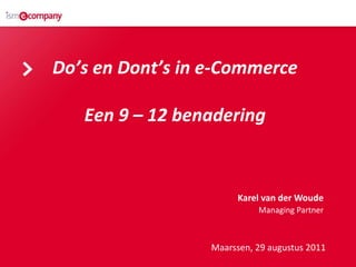 Do’s en Dont’s in e-CommerceEen 9 – 12 benadering Karel van der Woude Managing Partner Maarssen, 29 augustus 2011 