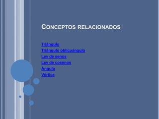 Conceptos relacionadosTriánguloTriángulo oblicuánguloLey de senosLey de cosenosÁnguloVértice