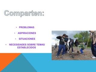 • PROBLEMAS
• ASPIRACIONES
• SITUACIONES
• NECESIDADES SOBRE TEMAS
ESTABLECIDOS
 