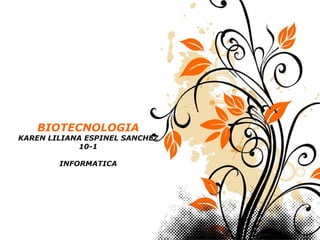 BIOTECNOLOGIA

KAREN LILIANA ESPINEL SANCHEZ
10-1
INFORMATICA

Page 1

 
