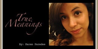 True
Meanings


   By: Karen Paredes
 