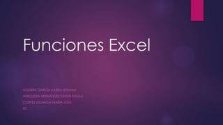Funciones Excel
AGUIRRE GARCÍA KAREN JOHANA
ARBOLEDA HERNÁNDEZ KAREN PAOLA
CORTEZ LEGARDA MARIA JOSE
9C
 