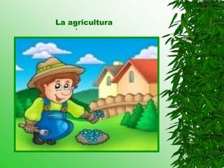 La agricultura
.
 