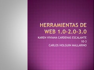 KAREN VIVIANA CARDENAS ESCALANTE
10-3
CARLOS HOLGUIN MALLARINO
 