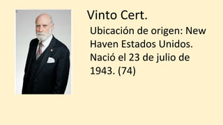 Vinto Cert.
n Cert Ubicación de origen: New
Haven Estados Unidos.
Nació el 23 de julio de
1943. (74)
 