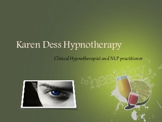 Karen Dess Hypnotherapy 
Clinical Hypnotherapist and NLP practitioner 
 