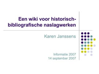 Een wiki voor historisch-bibliografische naslagwerken Karen Janssens Informatie 2007 14 september 2007 