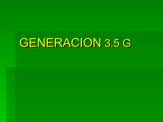 GENERACION  3.5 G 