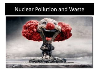 Nuclear Pollution and Waste
 
