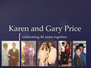 Karen and Gary Price
  { celebrating 40 years together
 
